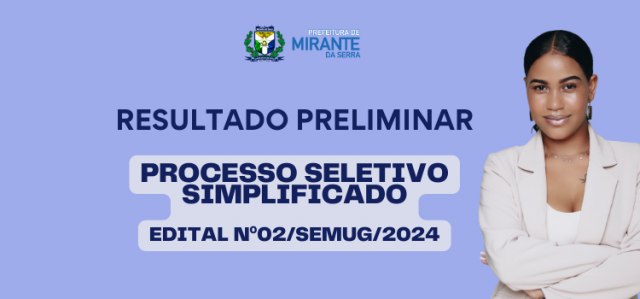 RESULTADO PRELIMINAR PROCESSO SELETIVO SIMPLIFICADO-EDITAL Nº002/SEMUG/2024