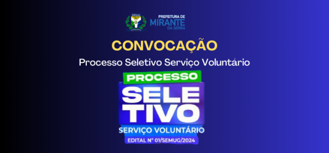 EDITAL DA 6ª CONVOCAÇÃO - PROCESSO DE SELEÇÃO PARA O PROGRAMA SERVIÇO VOLUNTÁRIO Nº 212/2024-SEMUG/RO